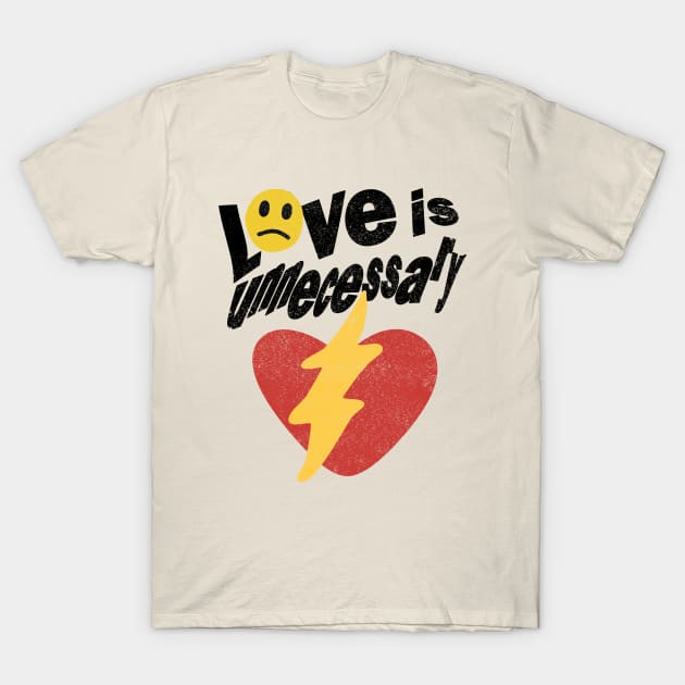 Love Is Unnecessary T-Shirt by Riel